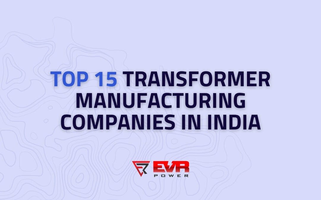 Top 15 Transformer Manufacturers in India - EVR Power