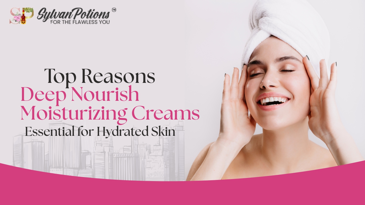 Top Reasons Deep Nourish Moisturizing Creams Are Essential for Hydrated Healthy Skin All Year Round